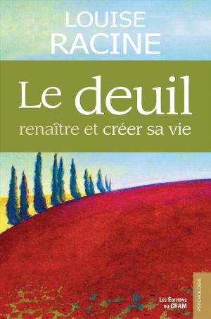 Cover of the book Le deuil, renaître et créer sa vie by Colette Portelance