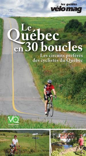 Book cover of Le Québec en 30 boucles: Les circuits préférés des cyclistes du Québec