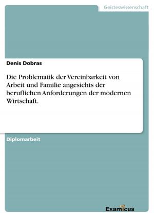 Cover of the book Die Problematik der Vereinbarkeit von Arbeit und Familie angesichts der beruflichen Anforderungen der modernen Wirtschaft. by Lars Kirchhoff