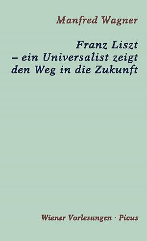 Cover of the book Franz Liszt – ein Universalist zeigt den Weg in die Zukunft by Johnny Erling