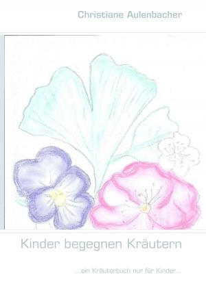 Cover of the book Kinder begegnen Kräutern by Benusch Houshang, Marlene Milena Abdel Aziz-Schachner