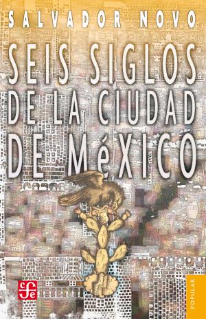 Cover of the book Seis siglos de la ciudad de México by Bernardo Esquinca