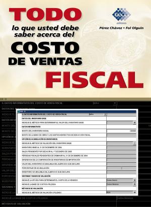 Cover of the book Todo lo que usted debe saber acerca del costo de ventas fiscal by José Pérez Chávez, Raymundo Fol Olguín