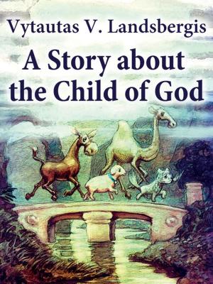 Cover of the book A Story About the Child of God by Taís Serafim Souza, Edu Serafim Souza