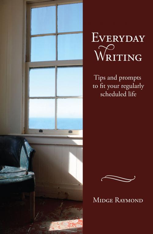 Cover of the book Everyday Writing: Tips and prompts to fit your regularly scheduled life by Midge Raymond, Ashland Creek Press