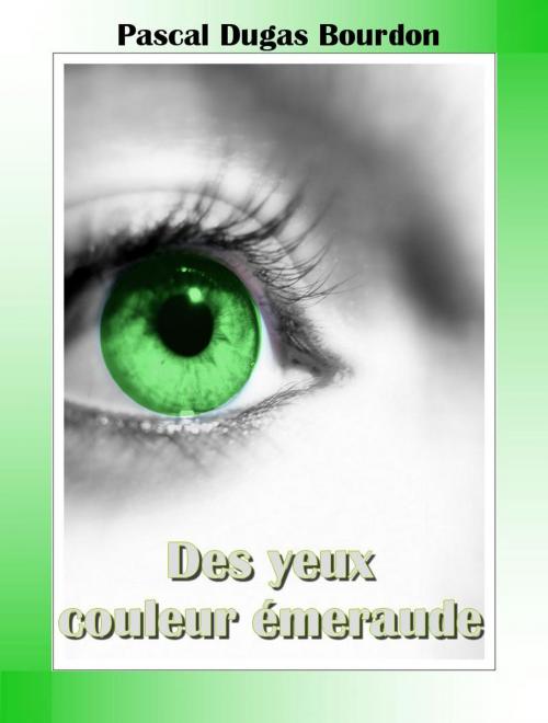 Cover of the book Des yeux couleur emeraude by Pascal Dugas Bourdon, Les Editions Dubourdon