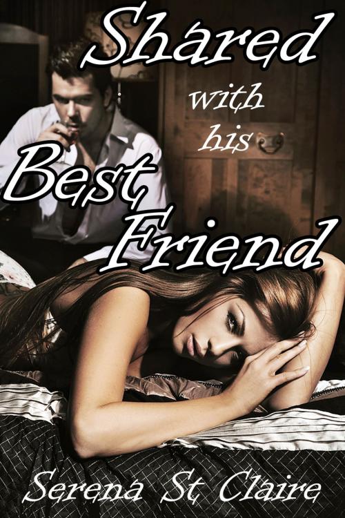 Cover of the book Shared with his Best Friend by Serena St Claire, Diamond Star Publishing