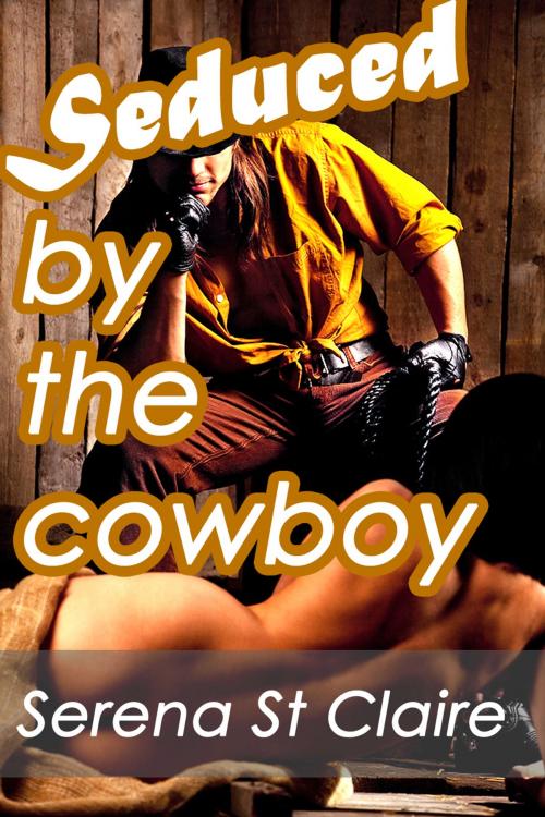 Cover of the book Seduced by the Cowboy by Serena St Claire, Diamond Star Publishing