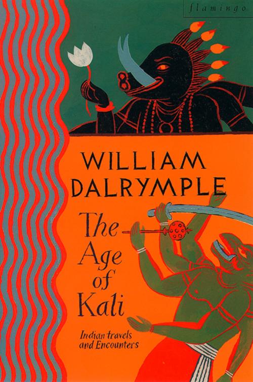 Cover of the book The Age of Kali: Travels and Encounters in India (Text Only) by William Dalrymple, HarperCollins Publishers