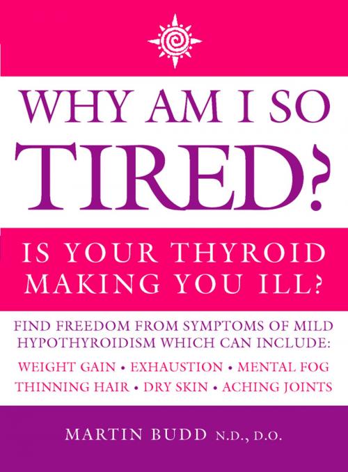 Cover of the book Why Am I So Tired?: Is your thyroid making you ill? by Martin Budd, N.D., D.O., HarperCollins Publishers