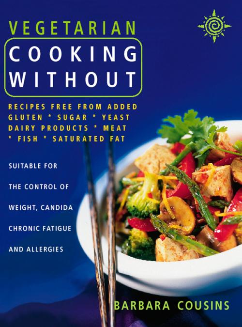 Cover of the book Vegetarian Cooking Without: All recipes free from added gluten, sugar, yeast, dairy produce, meat, fish and saturated fat (Text only) by Barbara Cousins, HarperCollins Publishers