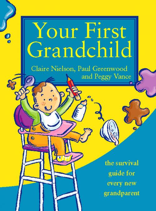 Cover of the book Your First Grandchild: Useful, touching and hilarious guide for first-time grandparents by Peggy Vance, Claire Nielson, Paul Greenwood, HarperCollins Publishers