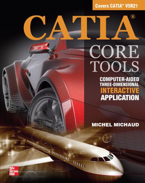 Cover of the book CATIA Core Tools: Computer Aided Three-Dimensional Interactive Application by Michel Michaud, McGraw-Hill Education