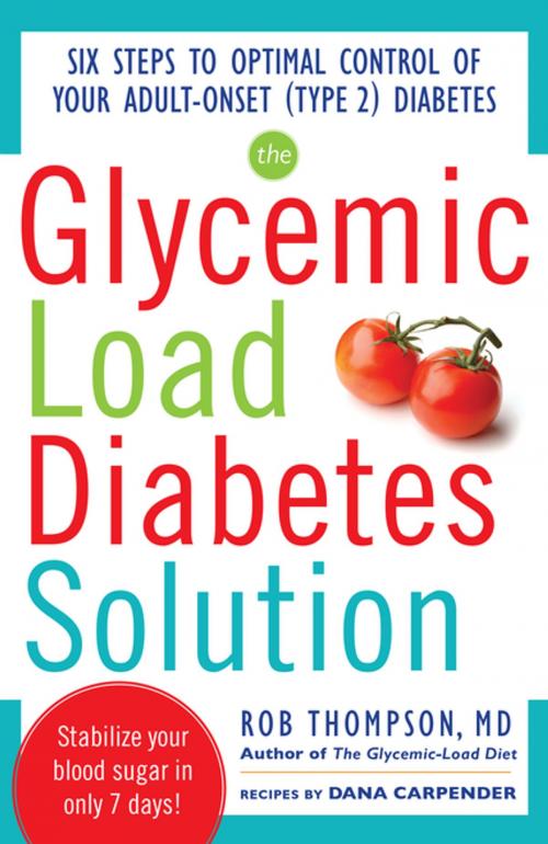 Cover of the book The Glycemic Load Diabetes Solution : Six Steps to Optimal Control of Your Adult-Onset (Type 2) Diabetes: Six Steps to Optimal Control of Your Adult-Onset (Type 2) Diabetes by Rob Thompson, Dana Carpender, McGraw-Hill Education