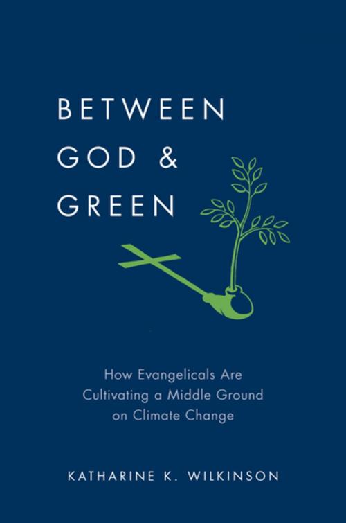 Cover of the book Between God & Green by Katharine K. Wilkinson, Oxford University Press