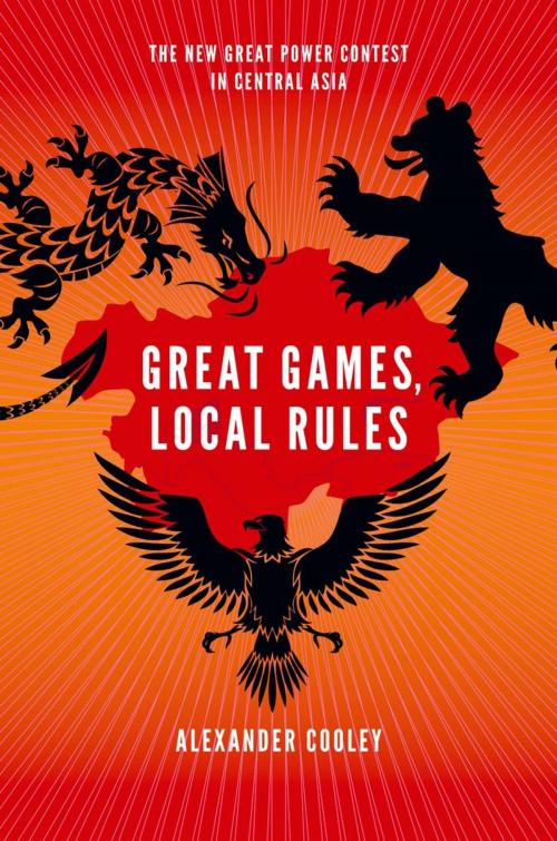 Cover of the book Great Games, Local Rules:The New Great Power Contest in Central Asia by Alexander Cooley, Oxford University Press, USA