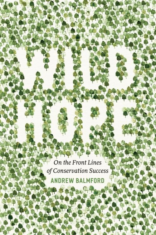 Cover of the book Wild Hope by Andrew Balmford, University of Chicago Press