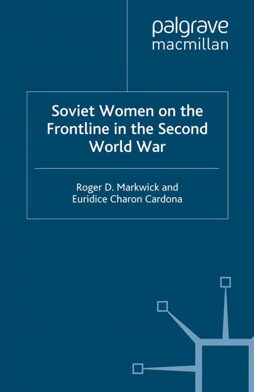 Cover of the book Soviet Women on the Frontline in the Second World War by R. Markwick, E. Charon Cardona, Euridice Charon Cardona, Palgrave Macmillan UK