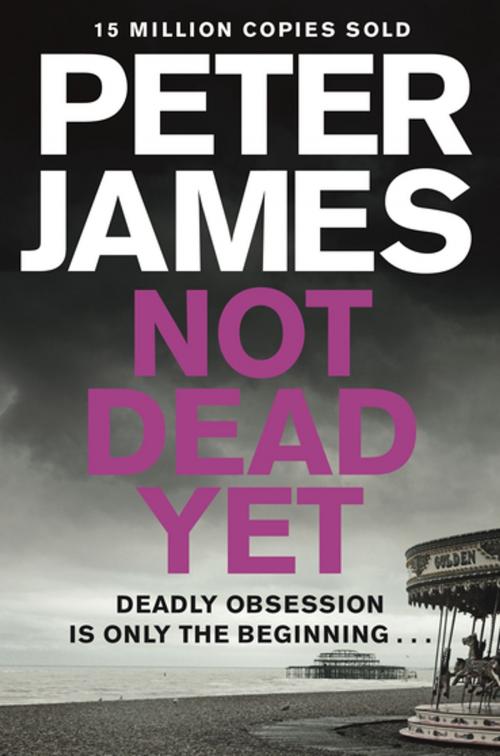 Cover of the book Not Dead Yet by Peter James, Pan Macmillan
