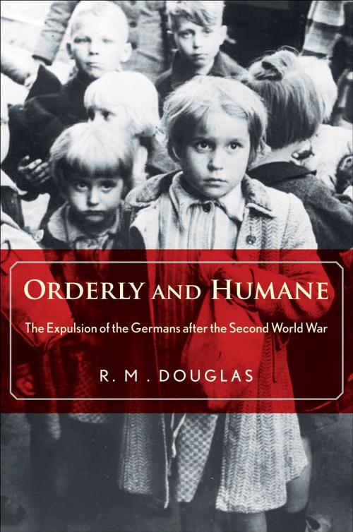 Cover of the book Orderly and Humane: The Expulsion of the Germans after the Second World War by R. M. Douglas, Yale University Press