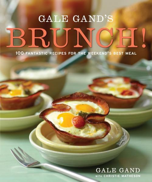 Cover of the book Gale Gand's Brunch! by Gale Gand, Christie Matheson, Potter/Ten Speed/Harmony/Rodale