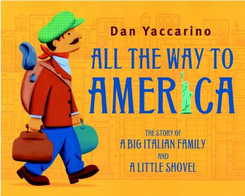 Cover of the book All the Way to America: The Story of a Big Italian Family and a Little Shovel by Dan Yaccarino, Random House Children's Books