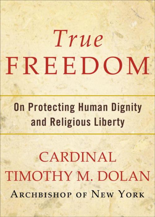 Cover of the book True Freedom by Timothy M. Dolan, The Crown Publishing Group