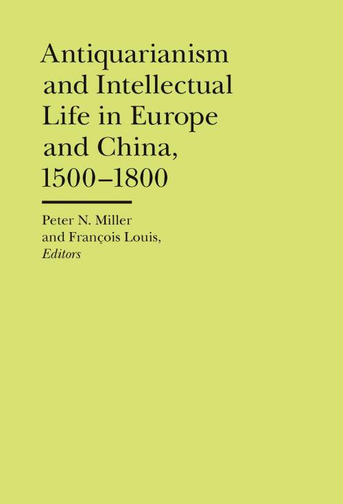 Cover of the book Antiquarianism and Intellectual Life in Europe and China, 1500-1800 by Francois Louis, Peter N Miller, University of Michigan Press