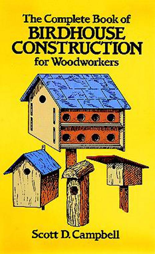 Cover of the book The Complete Book of Birdhouse Construction for Woodworkers by Scott D. Campbell, Dover Publications