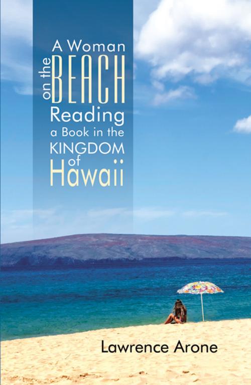 Cover of the book A Woman on the Beach Reading a Book in the Kingdom of Hawaii by Lawrence Arone, Infinity Publishing