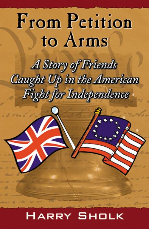 Cover of the book From Petition to Arms: A Story of Friends Caught Up in the American Fight for Independence by Harry Sholk, Infinity Publishing