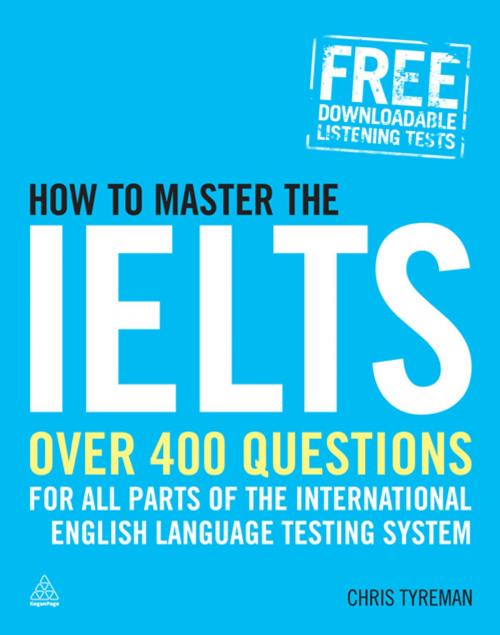 Cover of the book How to Master the IELTS: Over 4 Questions for All Parts of the International English Language Testing System by Chris John Tyreman, Kogan Page