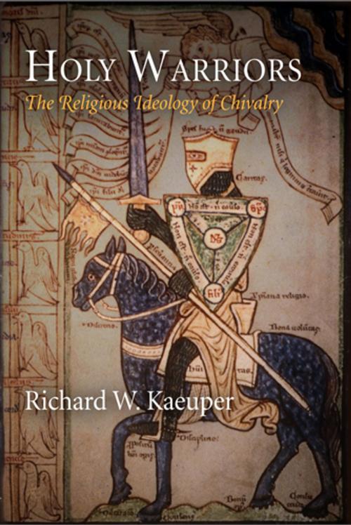 Cover of the book Holy Warriors by Richard W. Kaeuper, University of Pennsylvania Press, Inc.