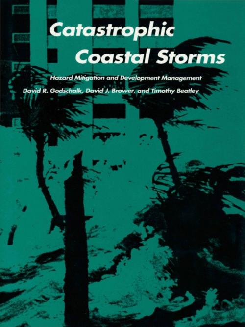 Cover of the book Catastrophic Coastal Storms by David R. Godschalk, David J. Brower, Timothy Beatley, Duke University Press