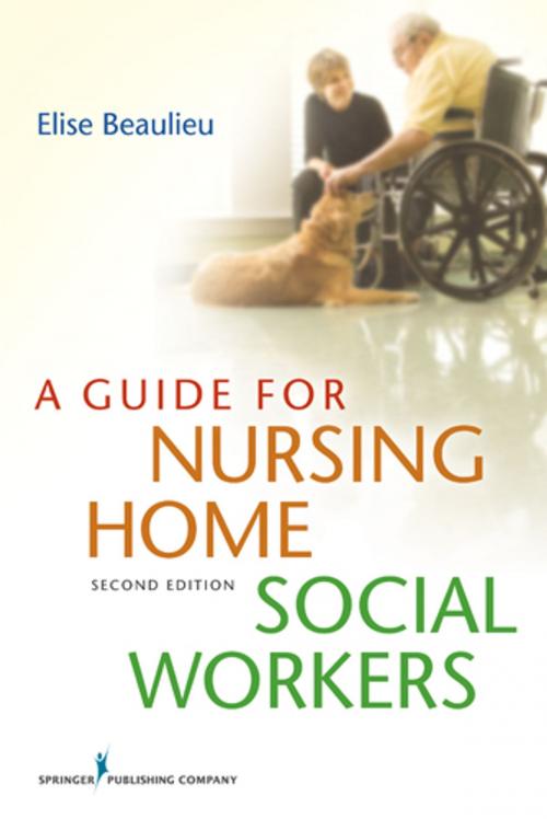 Cover of the book A Guide for Nursing Home Social Workers, Second Edition by Elise Beaulieu, PhD, MSW, LICSW, Springer Publishing Company
