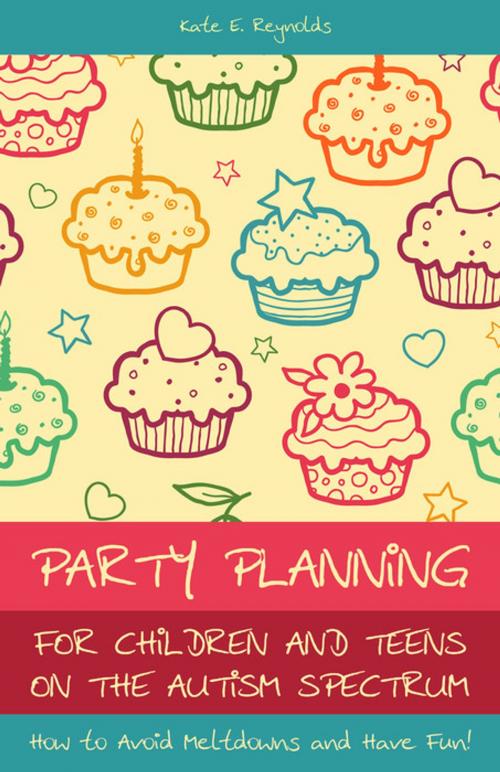 Cover of the book Party Planning for Children and Teens on the Autism Spectrum by Kate E Reynolds, Jessica Kingsley Publishers