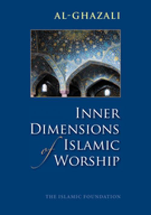 Cover of the book Inner Dimensions of Islamic Worship by Imam al-Ghazali, Kube Publishing Ltd