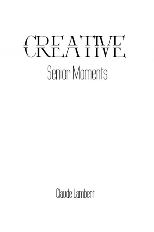 Cover of the book Creative Senior Moments by Claude Lambert, Claude Lambert