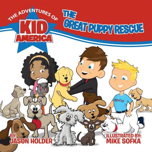 Cover of the book The Adventures of Kid America: The Great Puppy Rescue by Jason Holder, Kid America LLC