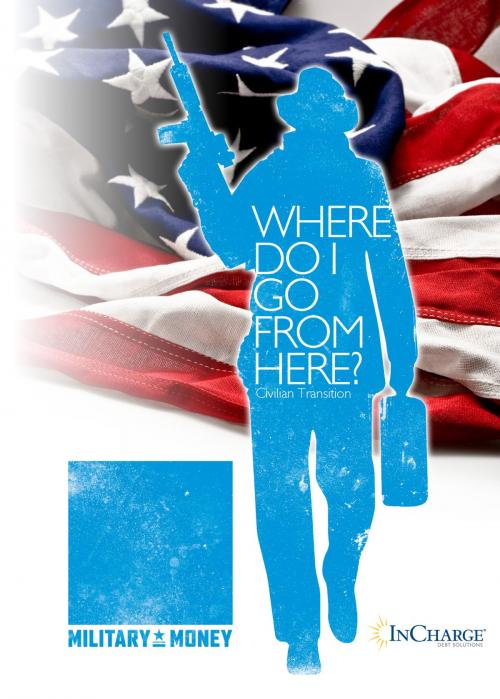 Cover of the book Where Do I Go From Here? Civilian Transition by InCharge Debt Solutions, InCharge Debt Solutions