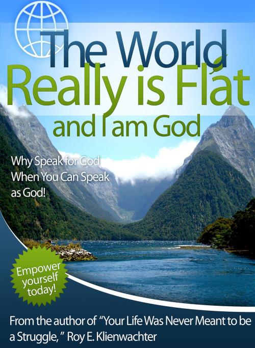 Cover of the book The World Really is Flat and I Am God by Roy E. Klienwachter, Roy E. Klienwachter
