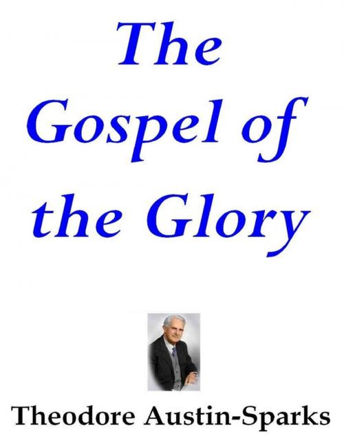 Cover of the book The Gospel of the Glory by Theodore Austin-Sparks, Lulu.com