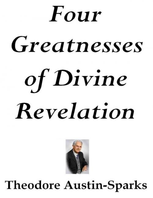 Cover of the book Four Greatnesses of Divine Revelation by Theodore Austin-Sparks, Lulu.com