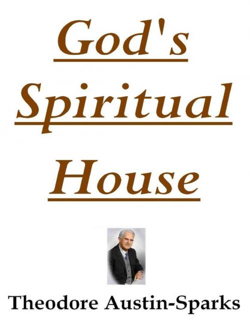Cover of the book God's Spiritual House by Theodore Austin-Sparks, Lulu.com