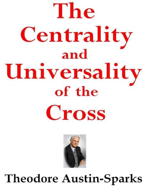 Cover of the book The Centrality and Universality of the Cross by Theodore Austin-Sparks, Lulu.com