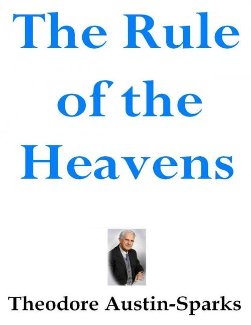 Cover of the book The Rule of the Heavens by Theodore Austin-Sparks, Lulu.com