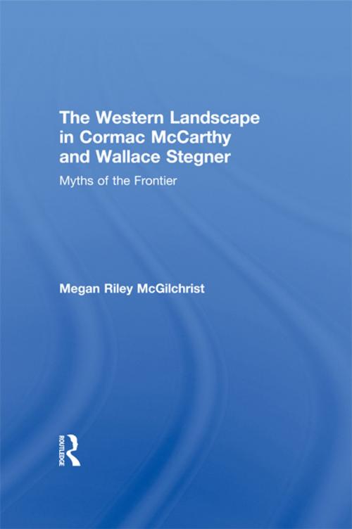 Cover of the book The Western Landscape in Cormac McCarthy and Wallace Stegner by Megan Riley McGilchrist, Taylor and Francis