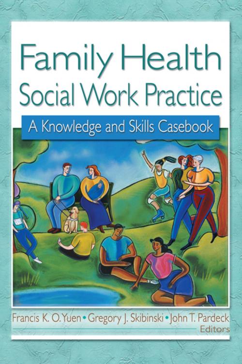Cover of the book Family Health Social Work Practice by Gregory J Skibinski, Francis K.O. Yuen, Taylor and Francis