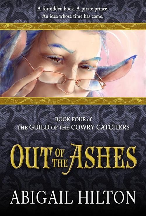 Cover of the book The Guild of the Cowry Catchers, Book 4: Out of the Ashes by Abigail Hilton, Pavonine Books