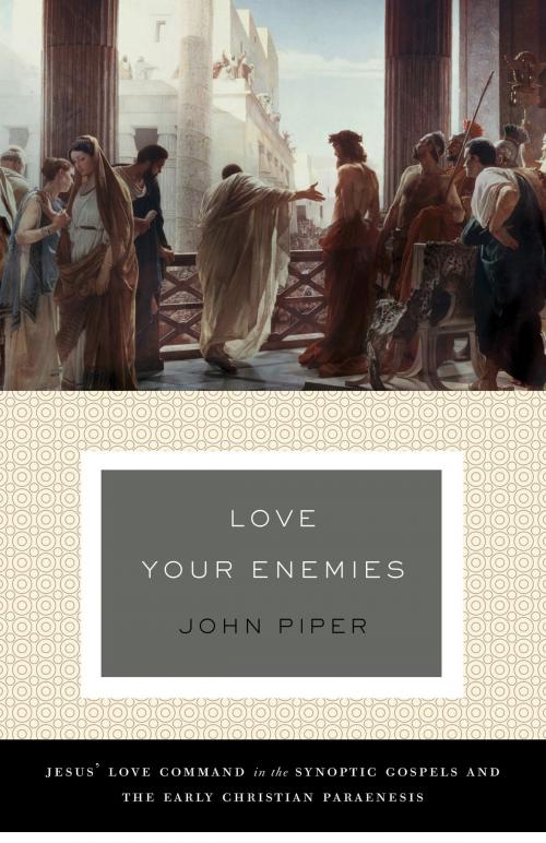 Cover of the book Love Your Enemies (A History of the Tradition and Interpretation of Its Uses) by John Piper, Crossway